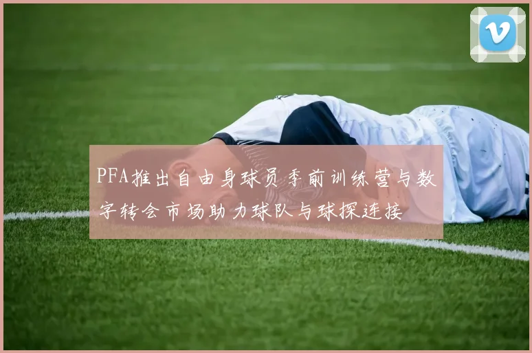PFA推出自由身球员季前训练营与数字转会市场助力球队与球探连接